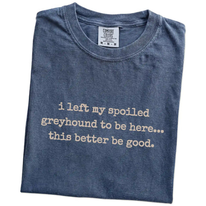 Folded Denim Comfort Colors® T-shirt showing the “I Left My Spoiled Greyhound Home” saying