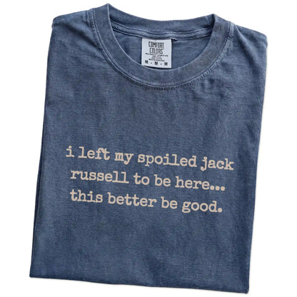 Folded Denim Comfort Colors® T-shirt showing the “I Left My Spoiled Jack Russell Home” saying