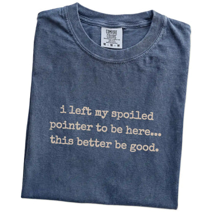 Folded Denim Comfort Colors® T-shirt showing Pointer “I Left My Spoiled Dog Home” saying