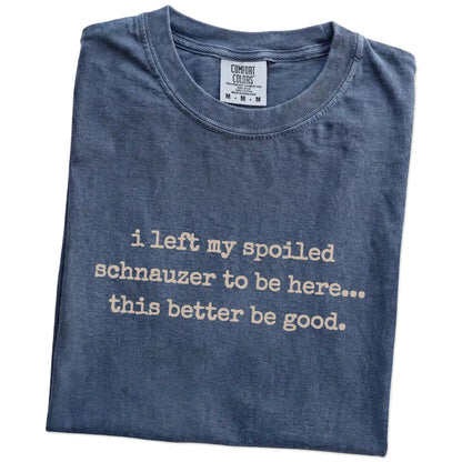 Folded Denim Comfort Colors® T-shirt showing the “I Left My Spoiled Schnauzer Home” saying