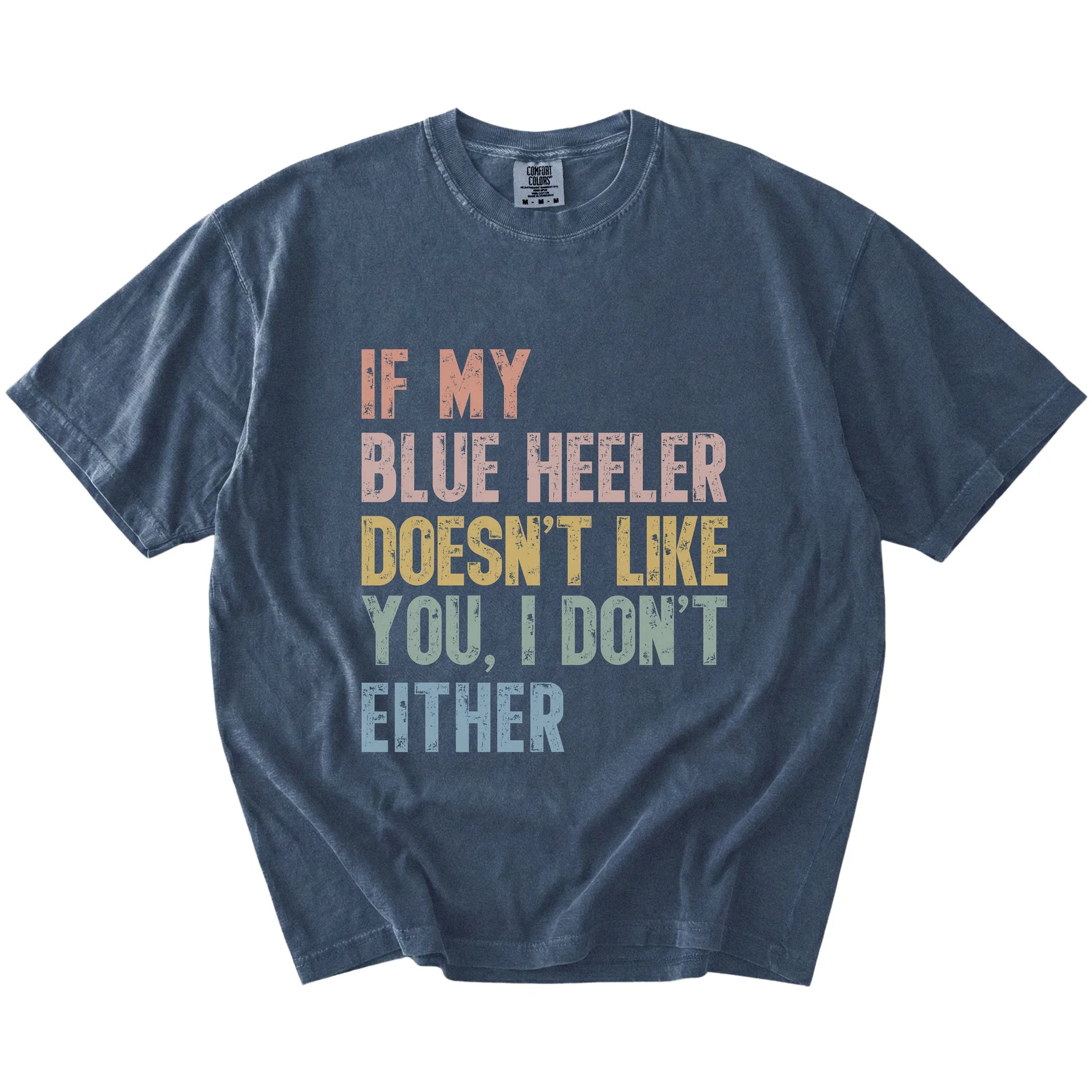 Blue Heeler with “If My Dog Doesn’t Like You, I Don’t Either” lettering on a Denim Comfort Colors® T-shirt