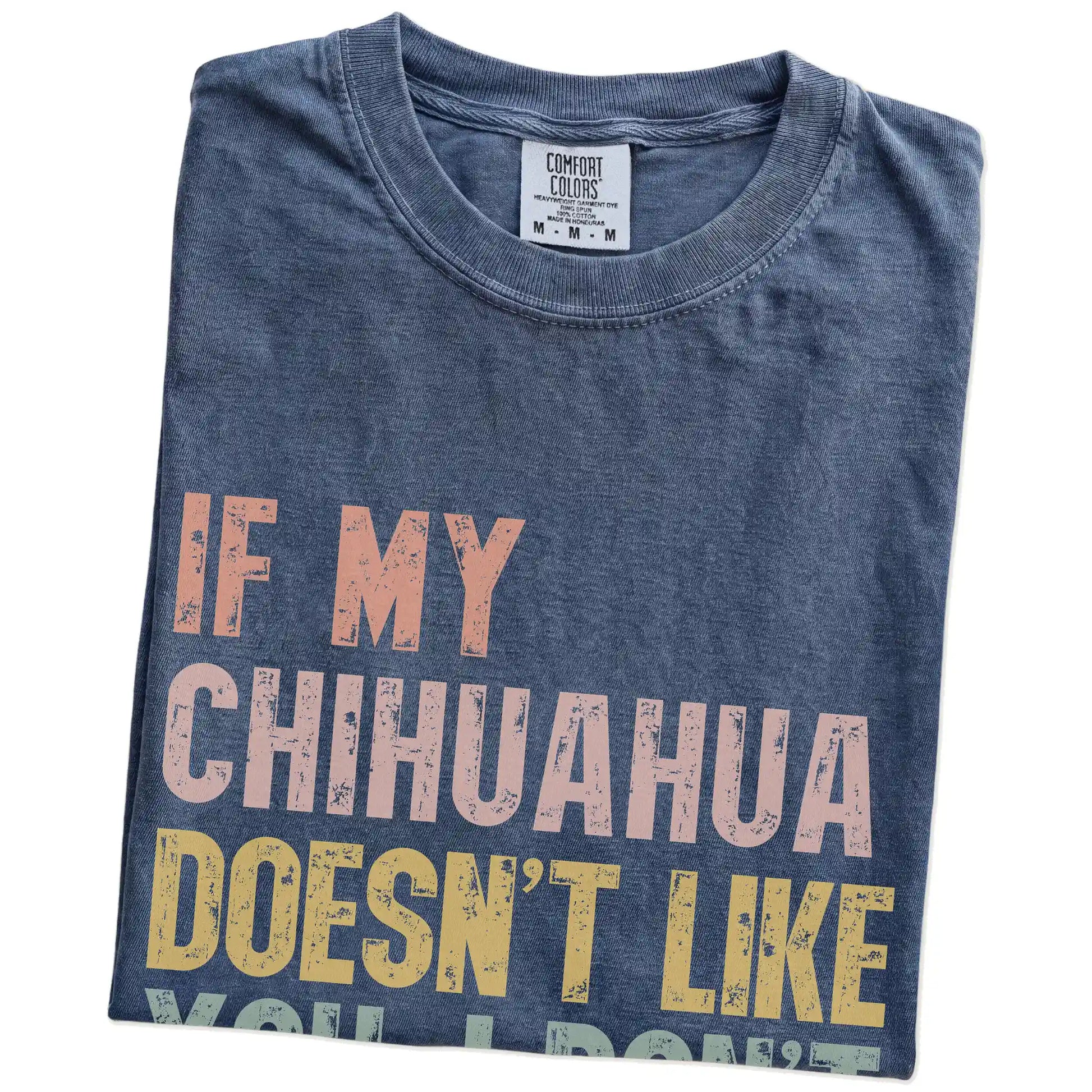 Folded Denim Comfort Colors® T-shirt showing Chihuahua with “If My Dog Doesn’t Like You, I Don’t Either” lettering