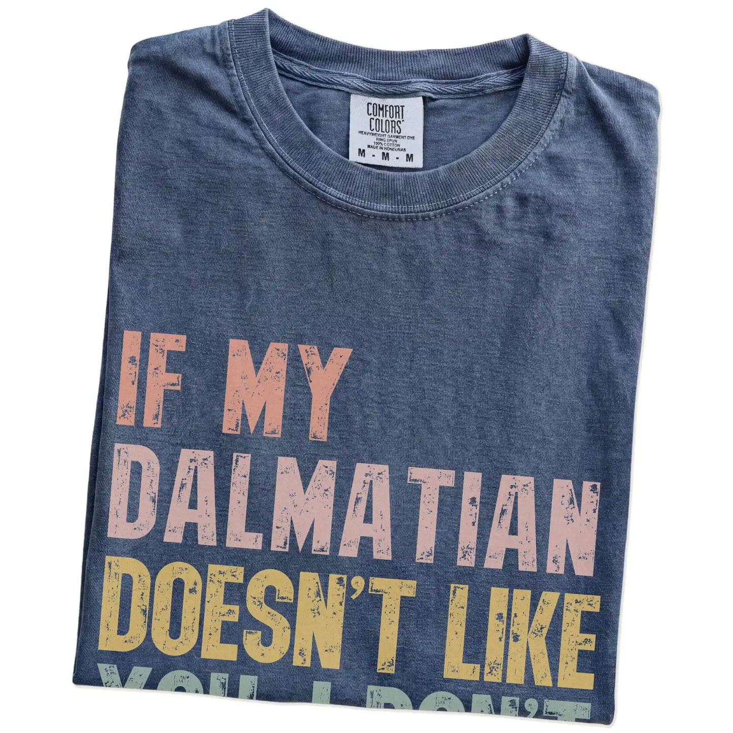 Folded Denim Comfort Colors® T-shirt showing Dalmatian with “If My Dog Doesn’t Like You, I Don’t Either” lettering