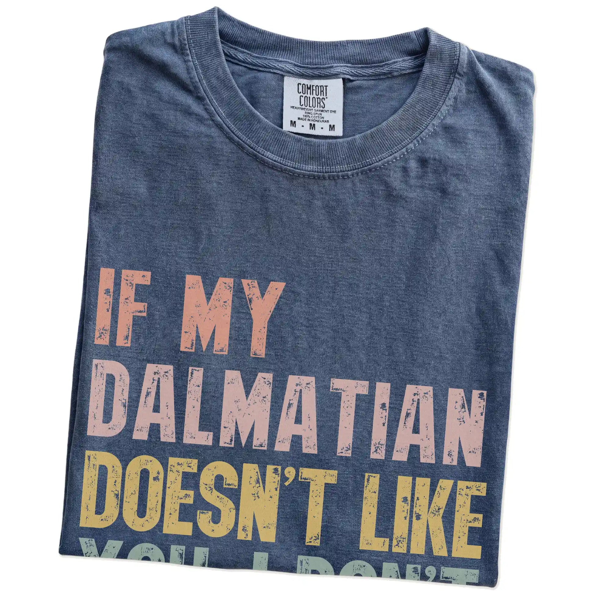 Folded Denim Comfort Colors® T-shirt showing Dalmatian with “If My Dog Doesn’t Like You, I Don’t Either” lettering
