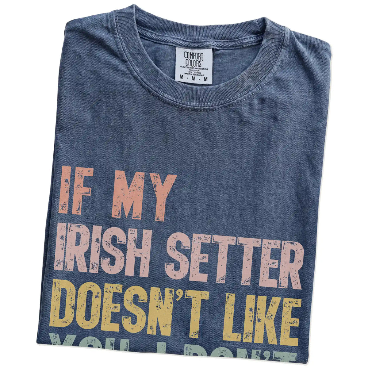 Folded Denim Comfort Colors® T-shirt showing Irish Setter with “If My Dog Doesn’t Like You, I Don’t Either” lettering