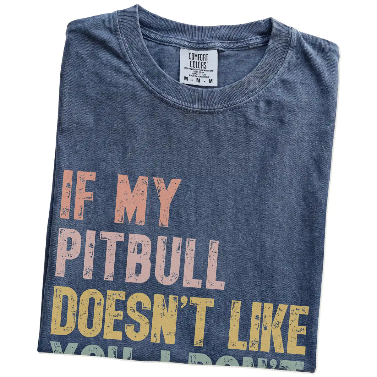 Folded Denim Comfort Colors® T-shirt showing Pitbull with “If My Dog Doesn’t Like You, I Don’t Either” lettering