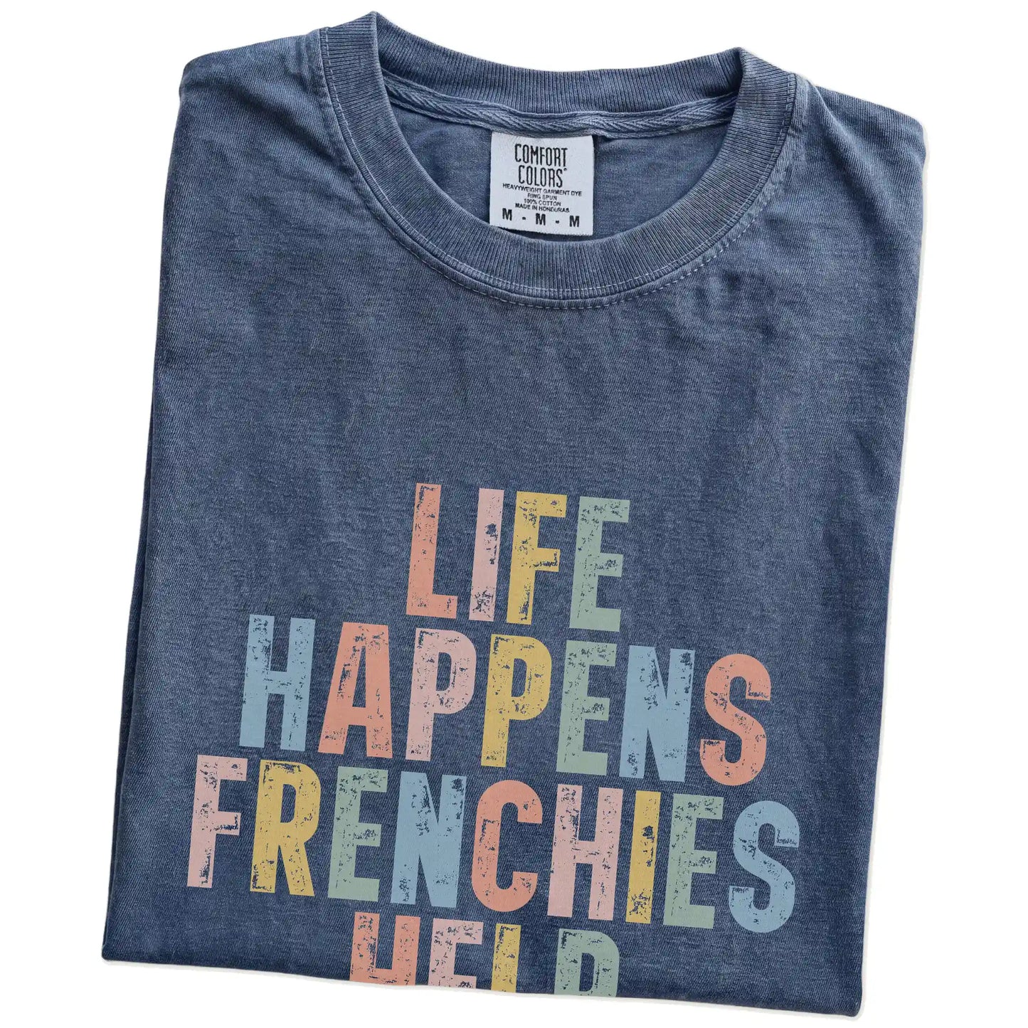 Folded Denim Comfort Colors® T-shirt showing French Bulldog making hard days better with “Life Happens, Dogs Help” lettering
