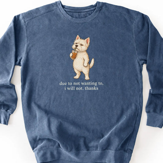 Westie I Will Not design with iced coffee on a denim sweatshirt