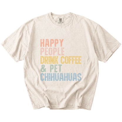 Chihuahua with coffee and “Happy People Drink Coffee and Pet Dogs” lettering on a Ivory Comfort Colors® T-shirt