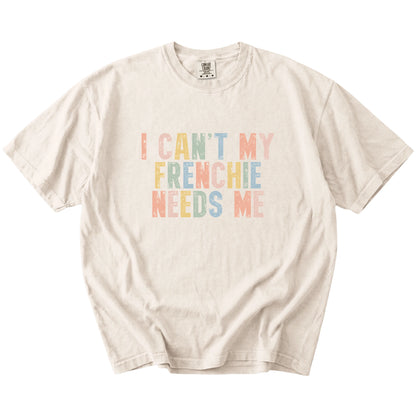 French Bulldog with “I Can’t, My Dog Needs Me” lettering on a Ivory Comfort Colors® T-shirt