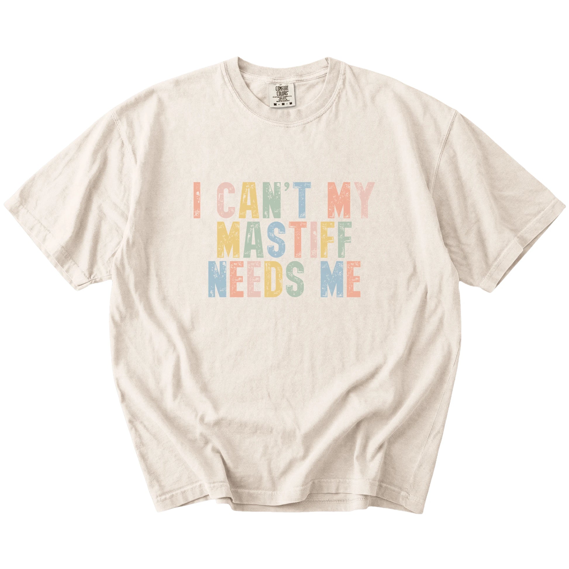 Mastiff with “I Can’t, My Dog Needs Me” lettering on a Ivory Comfort Colors® T-shirt
