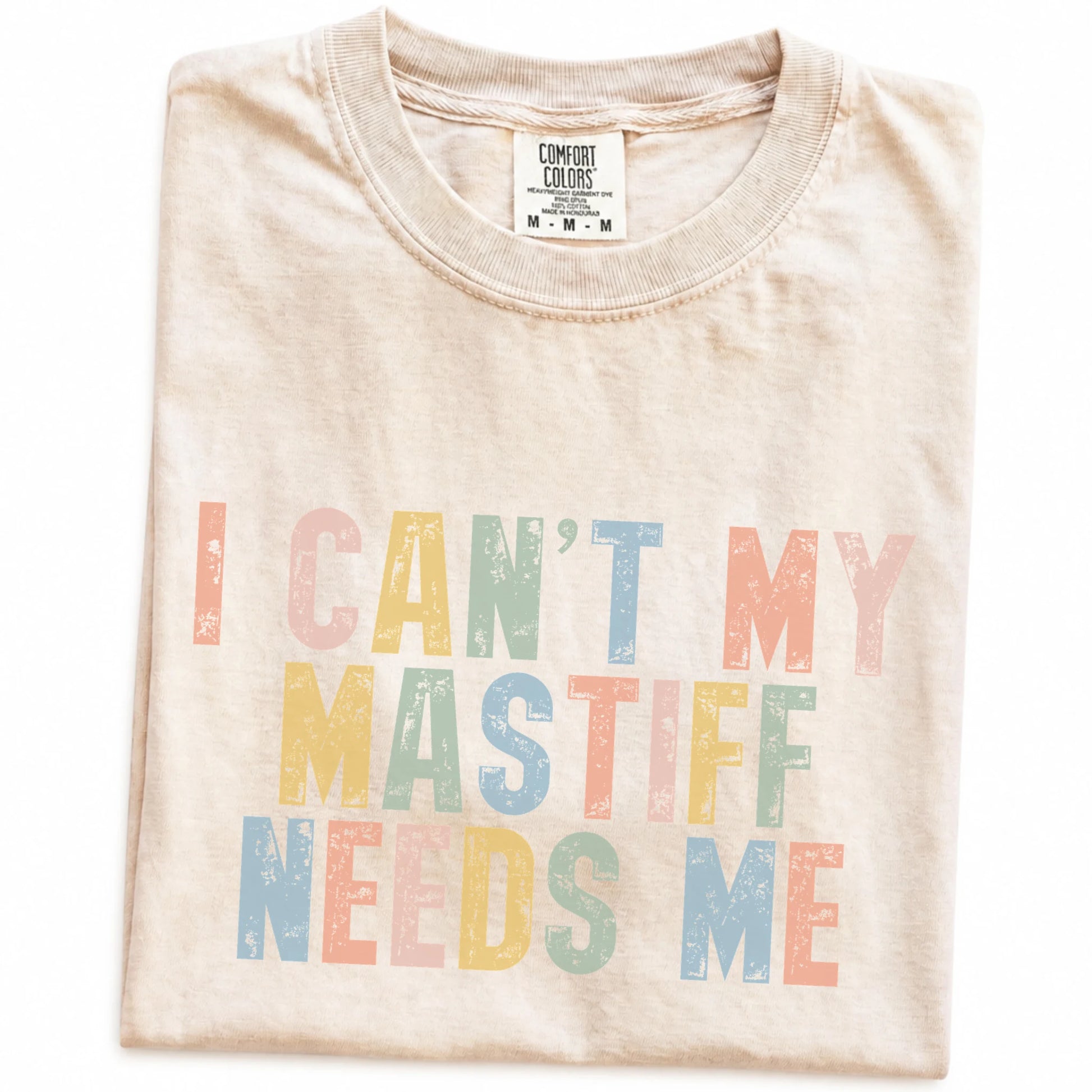Folded Ivory Comfort Colors® T-shirt showing Mastiff with “I Can’t, My Dog Needs Me” lettering
