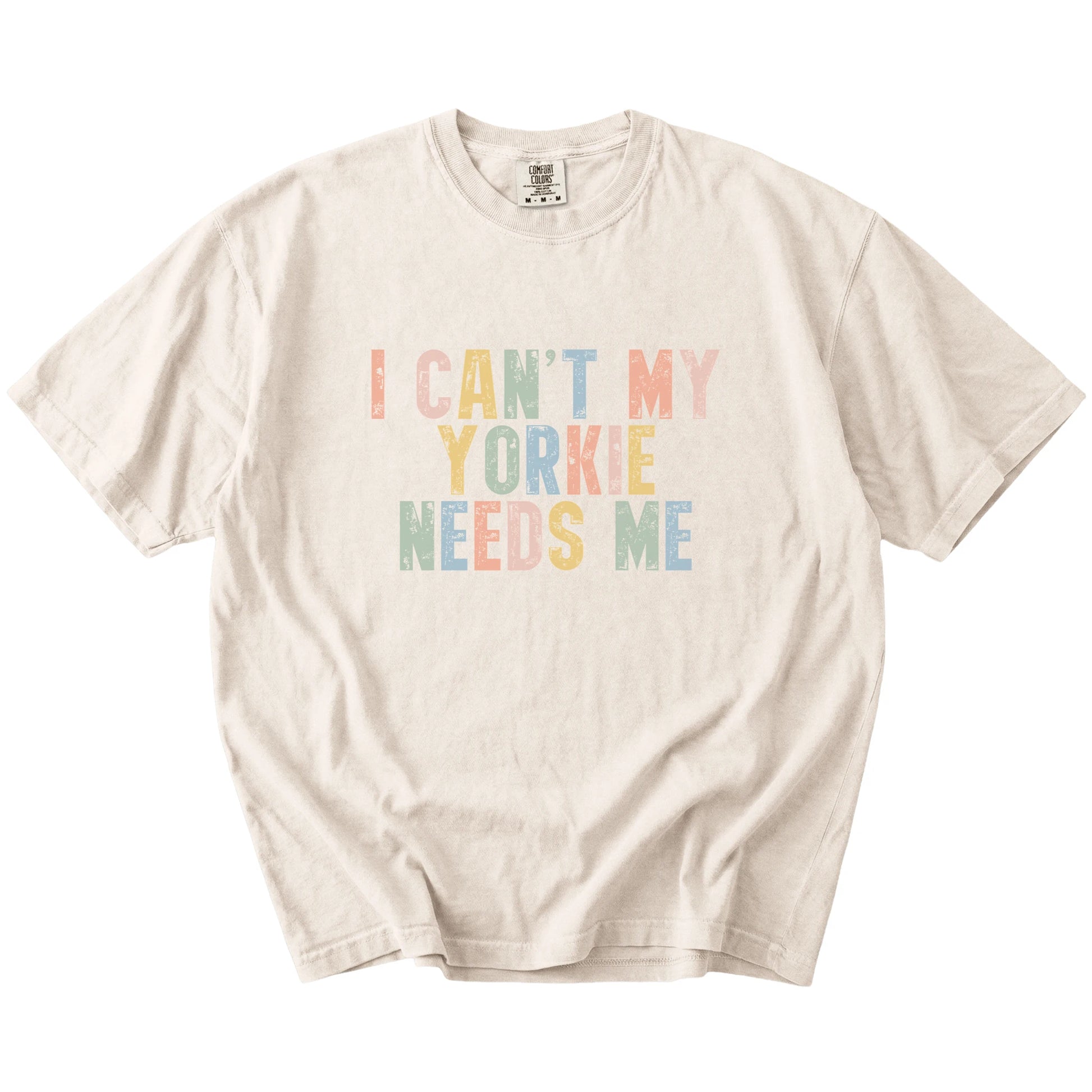 Yorkie with “I Can’t, My Dog Needs Me” lettering on a Ivory Comfort Colors® T-shirt