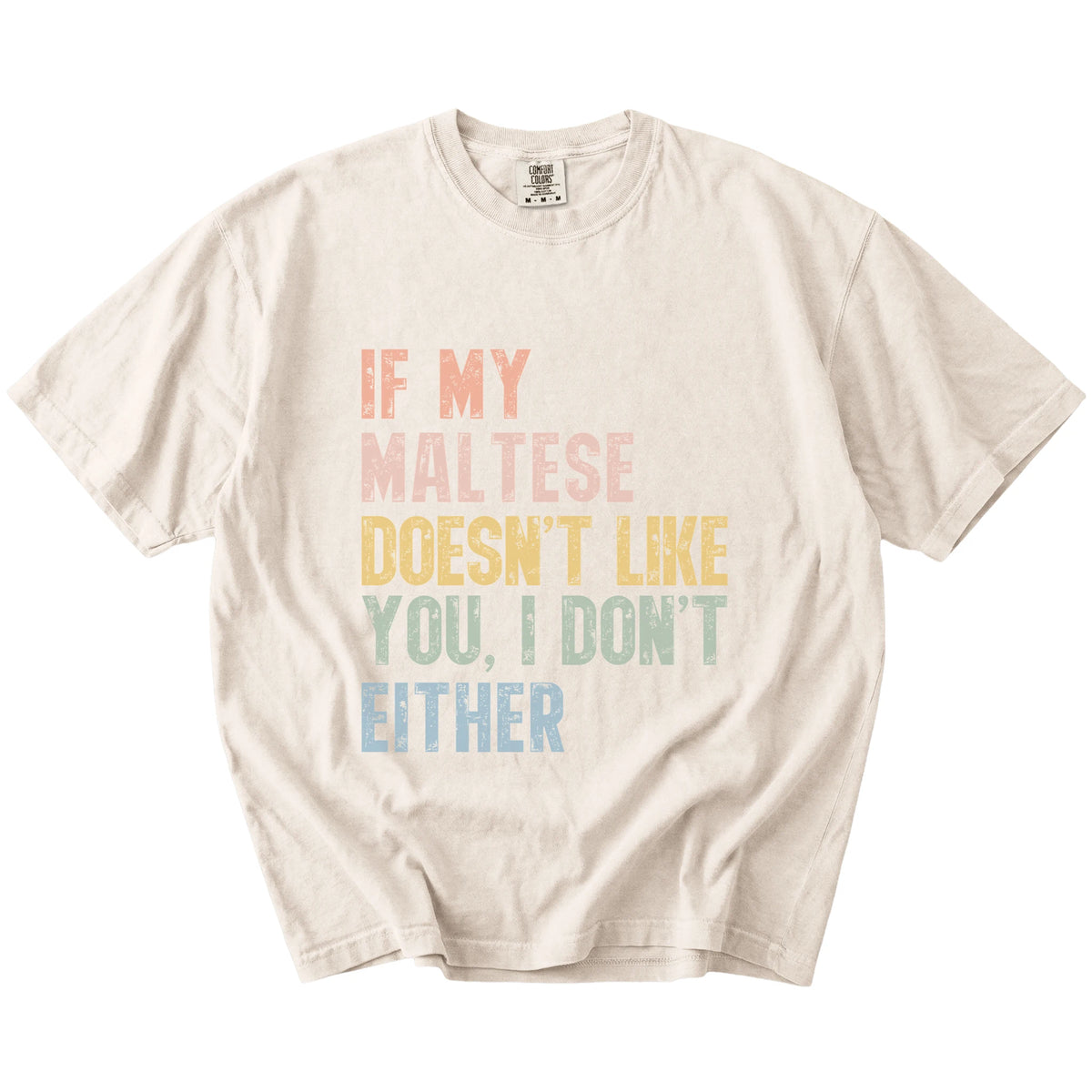 Maltese with “If My Dog Doesn’t Like You, I Don’t Either” lettering on a Ivory Comfort Colors® T-shirt