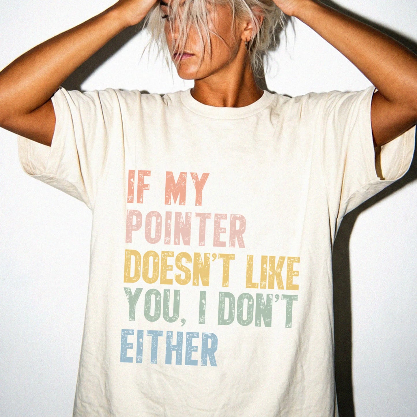 Model wearing a Ivory Comfort Colors® T-shirt featuring Pointer with “If My Dog Doesn’t Like You, I Don’t Either” lettering