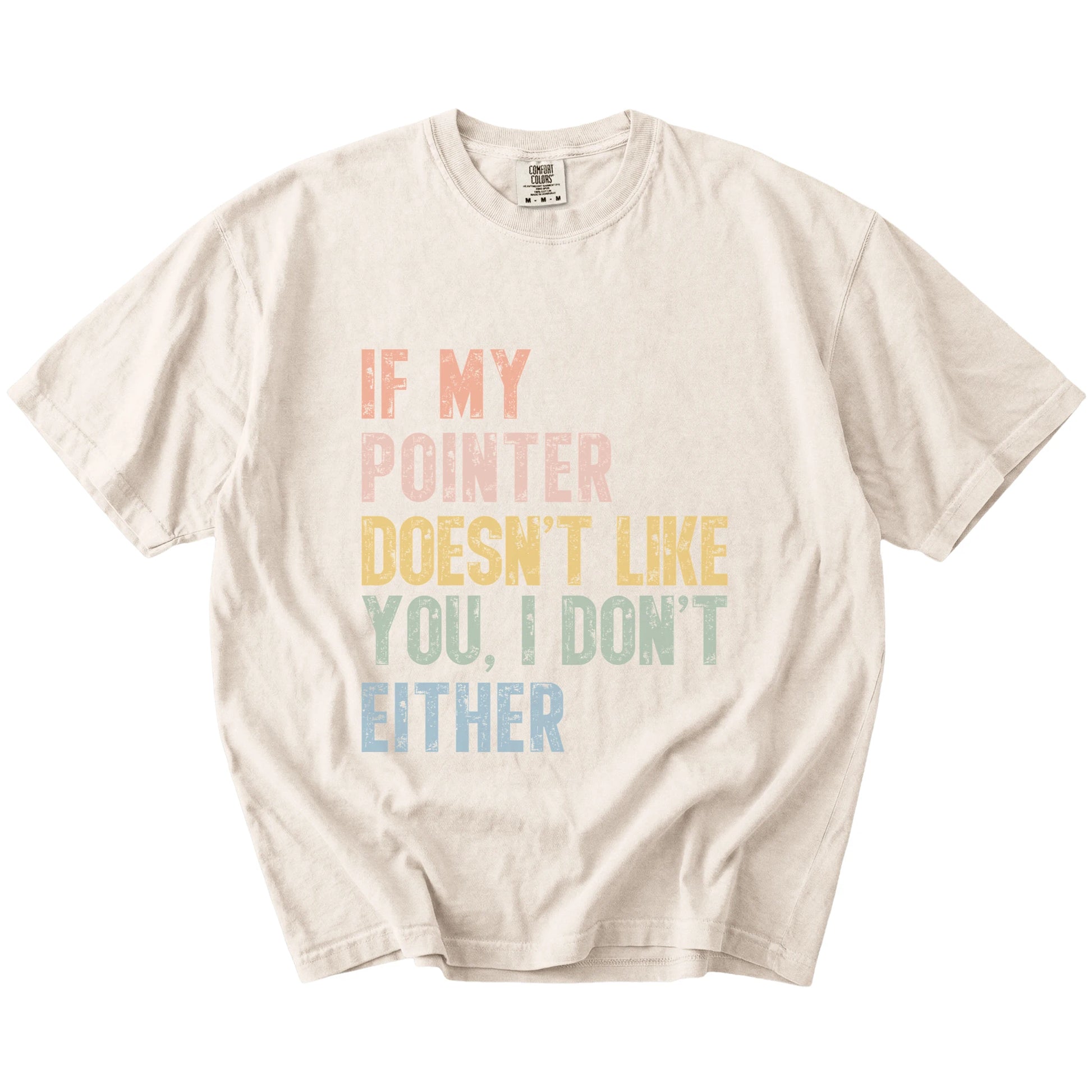 Pointer with “If My Dog Doesn’t Like You, I Don’t Either” lettering on a Ivory Comfort Colors® T-shirt