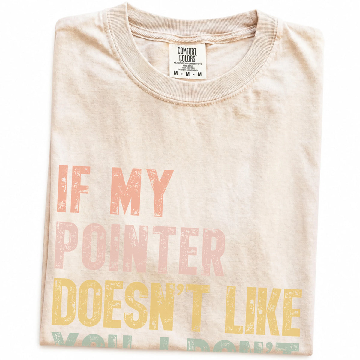 Folded Ivory Comfort Colors® T-shirt showing Pointer with “If My Dog Doesn’t Like You, I Don’t Either” lettering