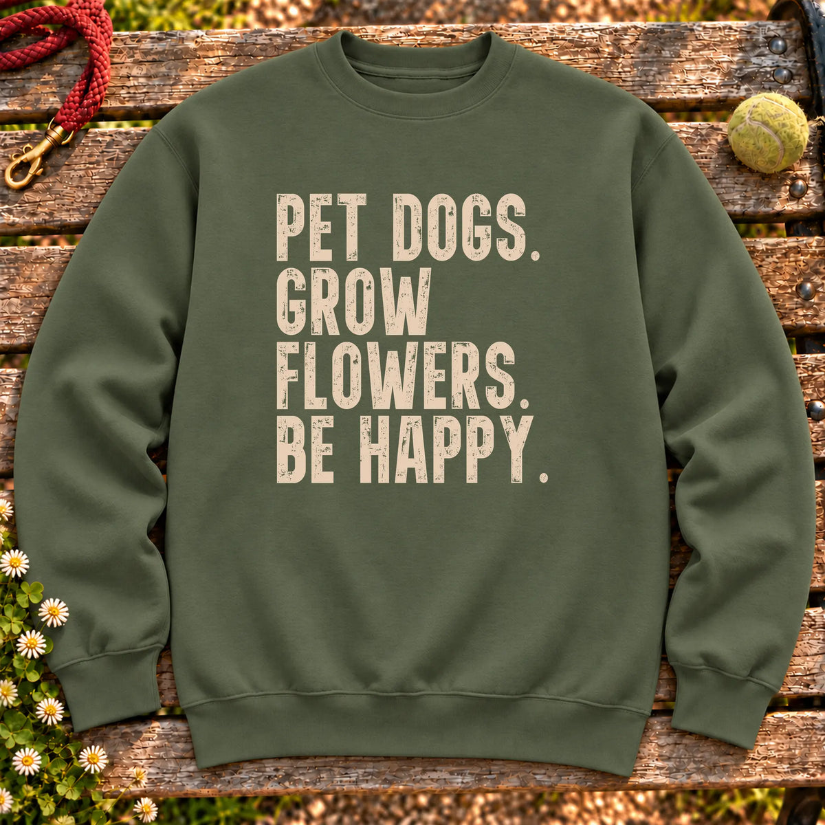 Pet Dogs, Grow Flowers, Be Happy design on a Military Green crewneck sweatshirt