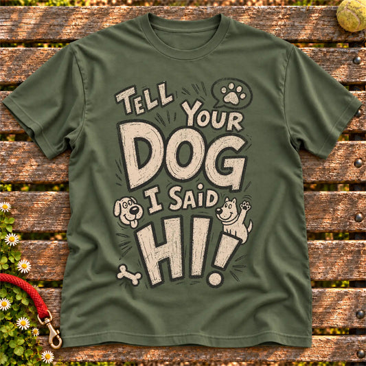 Tell your dog I said Hi! on a Military Green T-shirt, shown flat