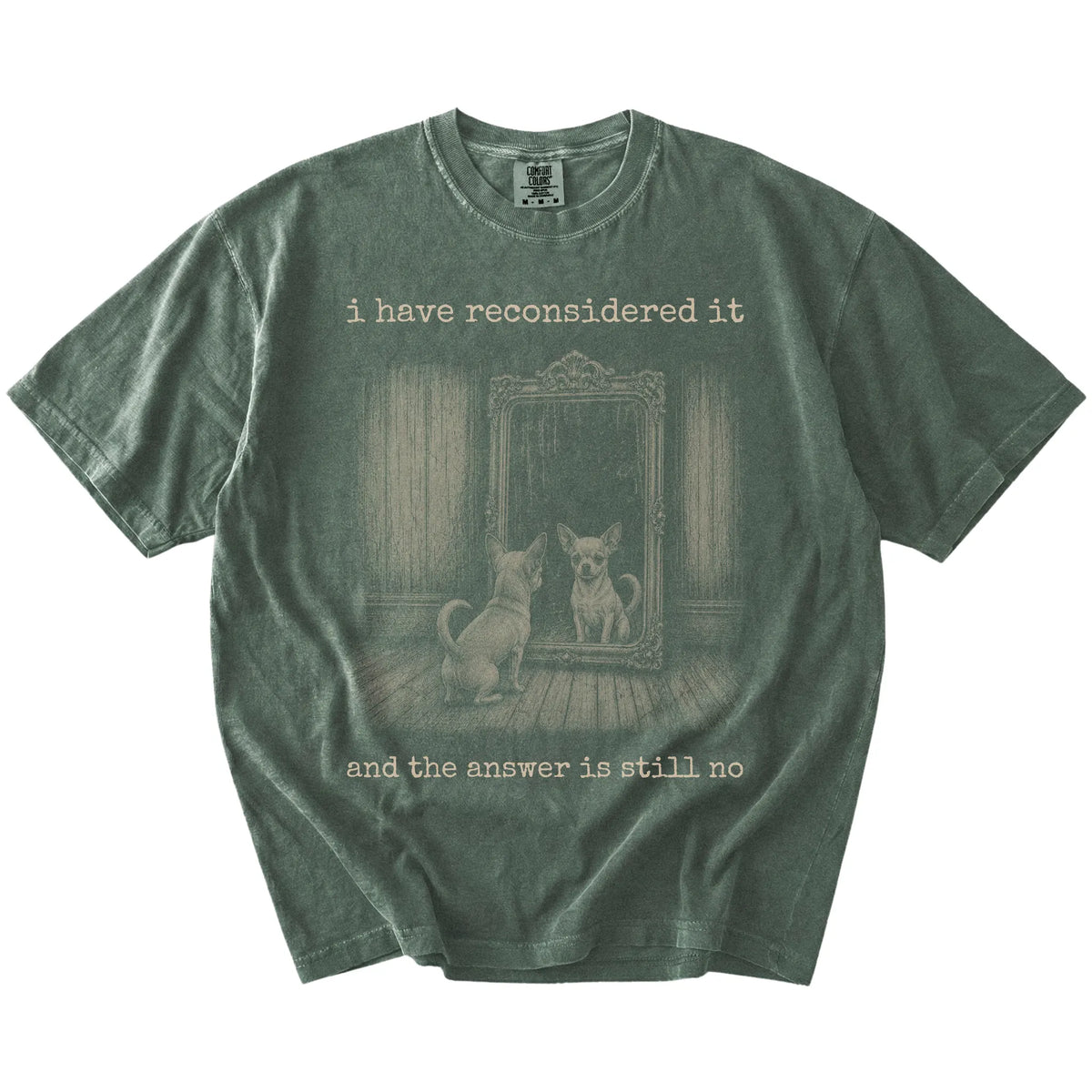 “The Answer Is Still No” Chihuahua design on a Moss Comfort Colors® T-shirt