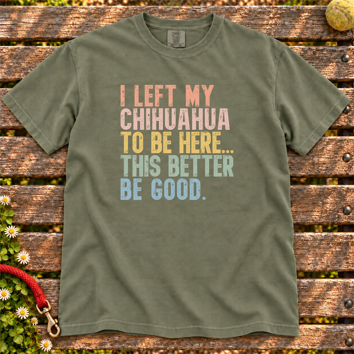 I Left My Chihuahua To Be Here design on a Moss T-shirt