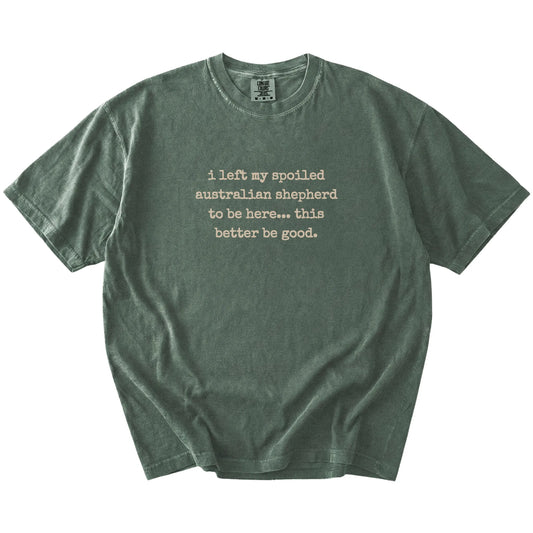 Australian Shepherd “I Left My Spoiled Dog Home” saying on a Moss Comfort Colors® T-shirt