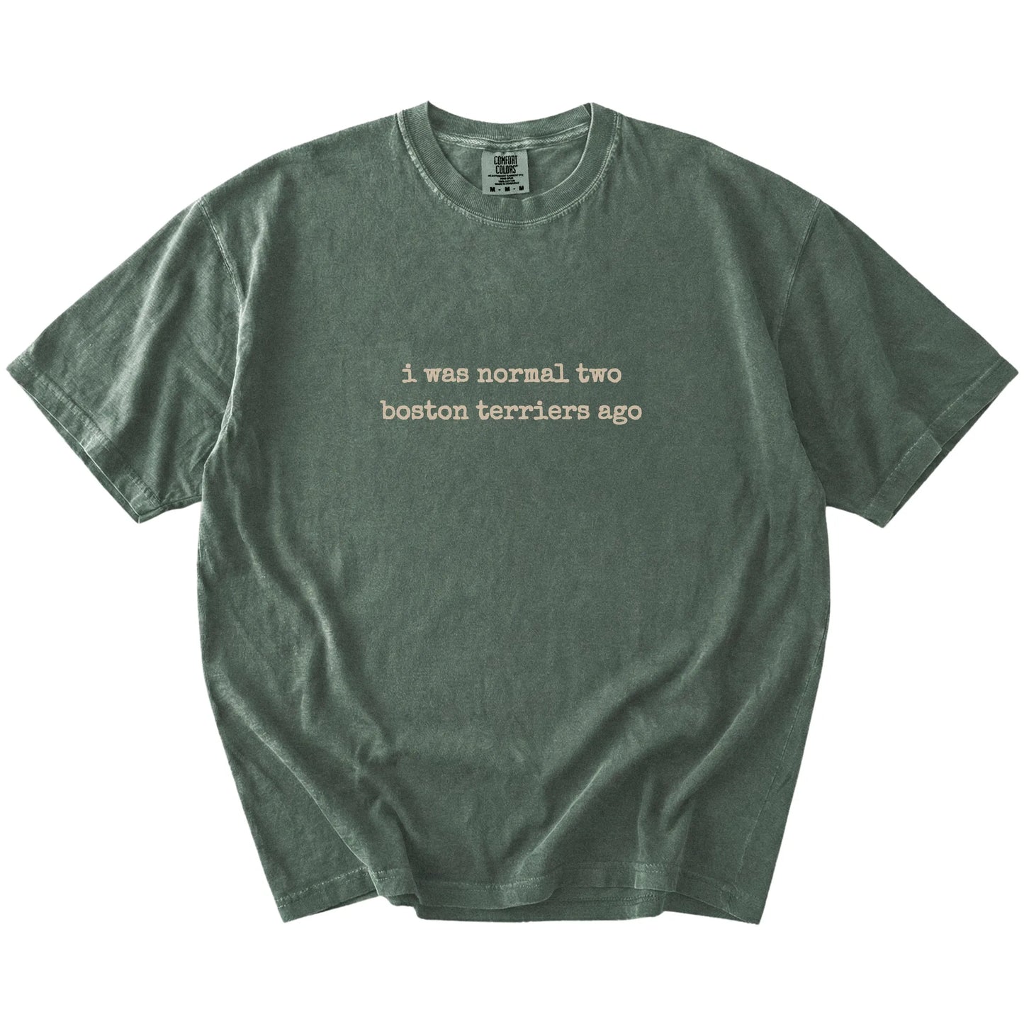 I Was Normal Two Boston Terriers Ago lettering on a Moss Comfort Colors® T-shirt