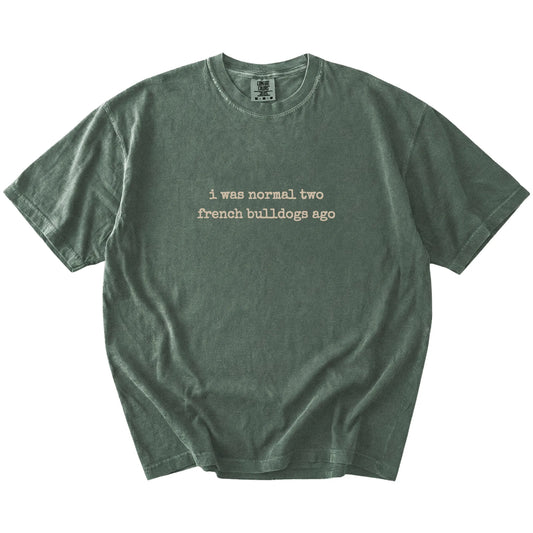 I Was Normal Two French Bulldogs Ago lettering on a Moss Comfort Colors® T-shirt