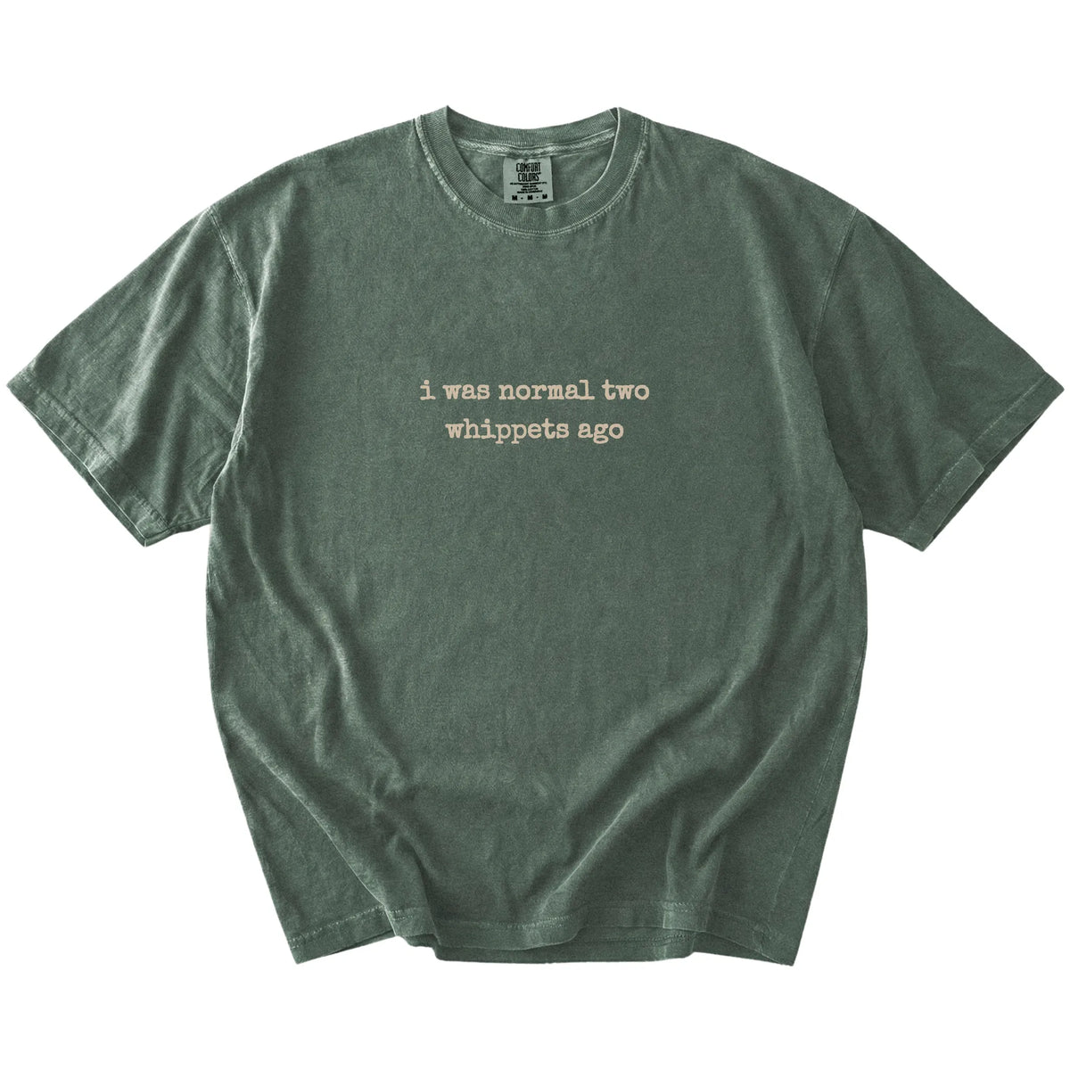 I Was Normal Two Whippets Ago lettering on a Moss Comfort Colors® T-shirt