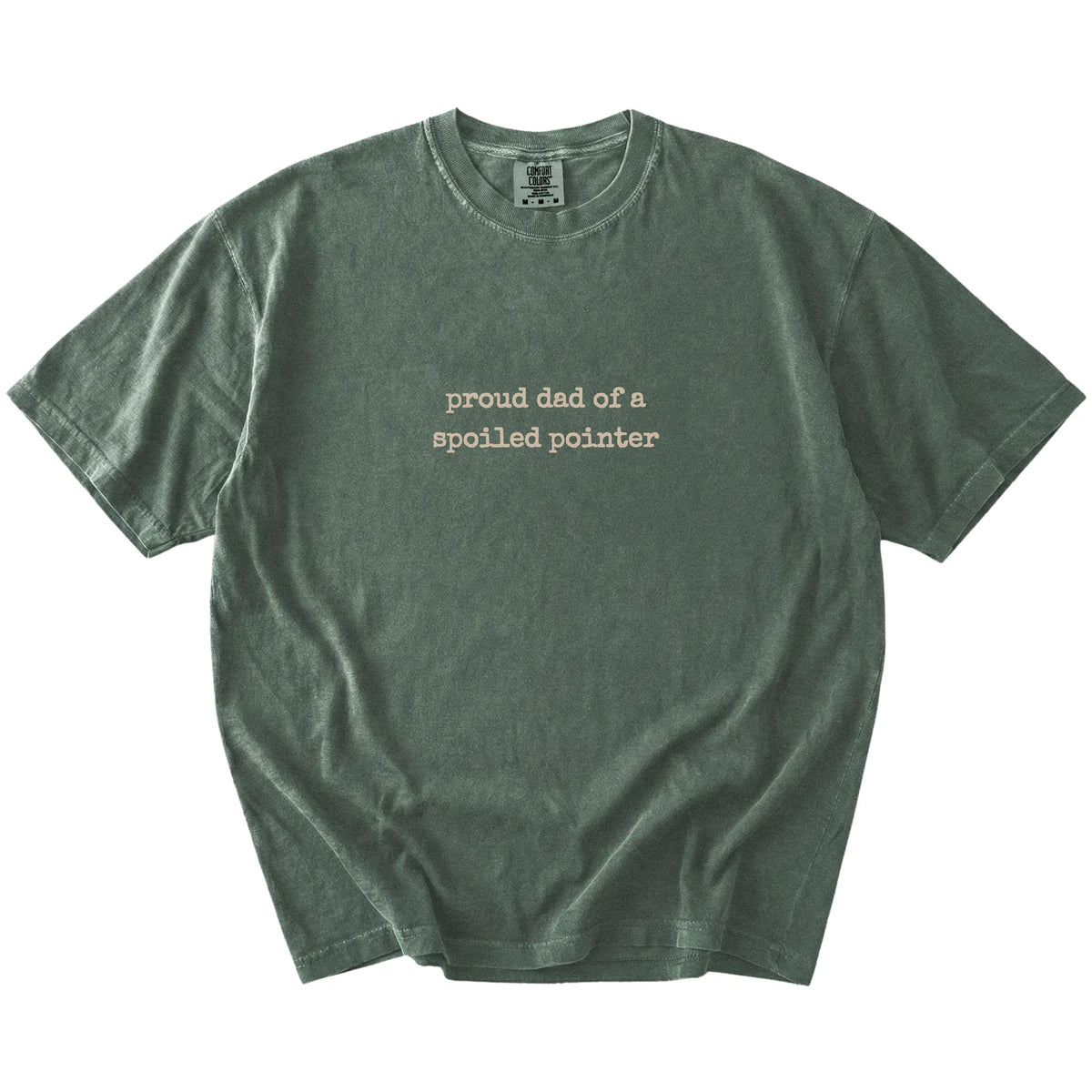 Proud Dad of a Spoiled Pointer lettering on a Moss Comfort Colors® T-shirt