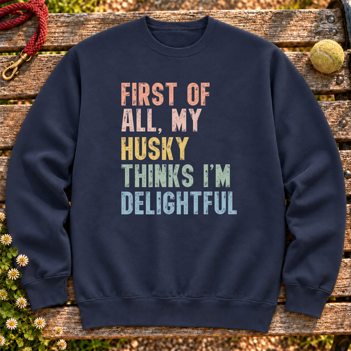 “First of all, my Husky thinks I’m delightful” text on a Navy sweatshirt