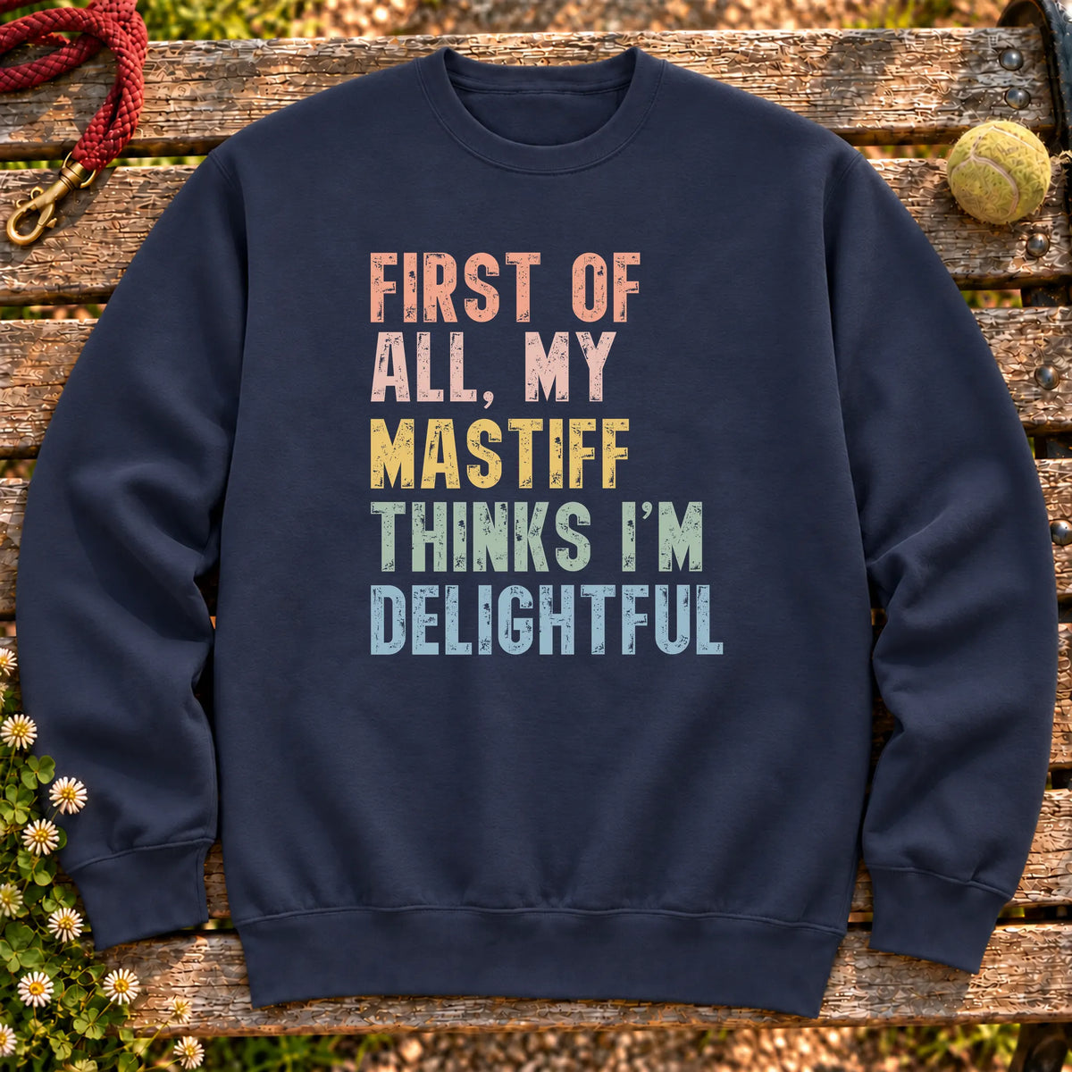 “First of all, my Mastiff thinks I’m delightful” text on a Navy sweatshirt
