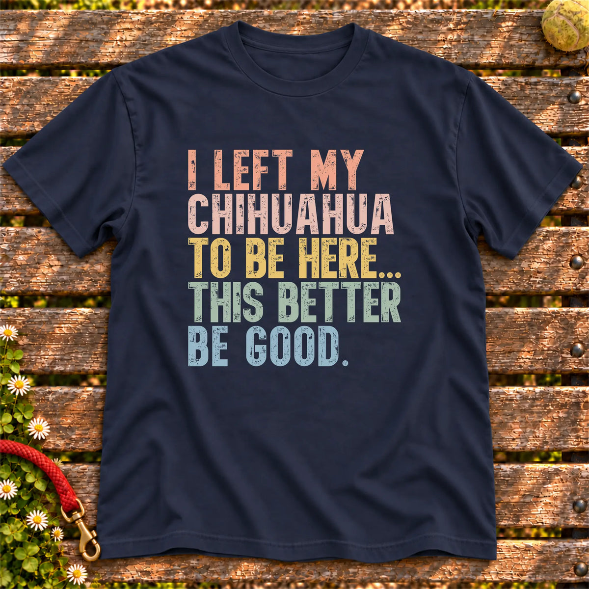 I Left My Chihuahua To Be Here design on a Navy T-shirt