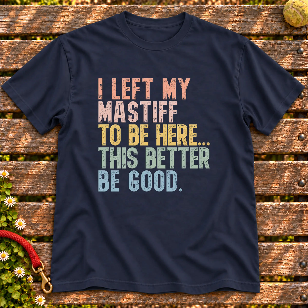 I Left My Mastiff To Be Here design on a Navy T-shirt