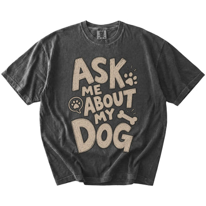 “Ask me about my dog” lettering on a Pepper Comfort Colors® T-shirt
