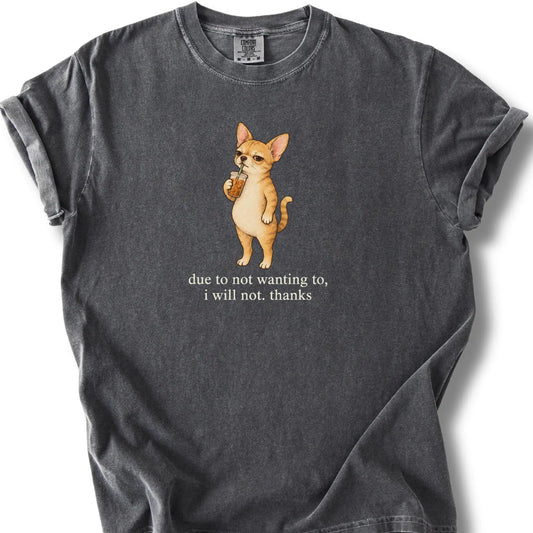 Chihuahua I Will Not design with iced coffee on a pepper T-shirt