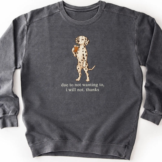 Dalmatian I Will Not design with iced coffee on a pepper sweatshirt