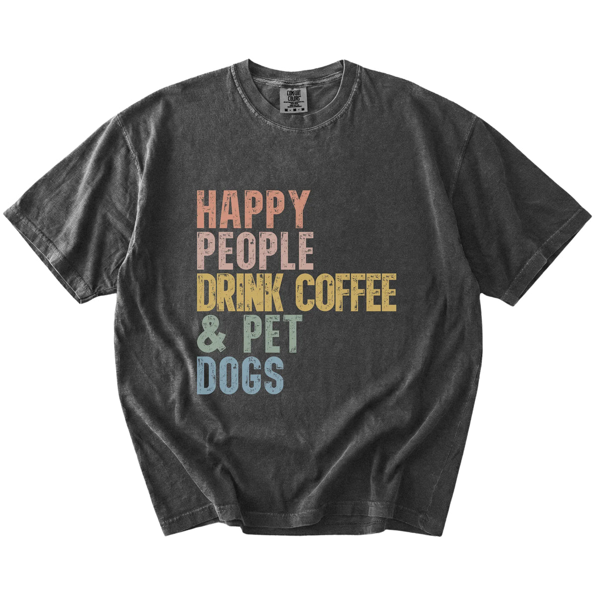 dogs with coffee and “Happy People Drink Coffee and Pet Dogs” lettering on a Pepper Comfort Colors® T-shirt