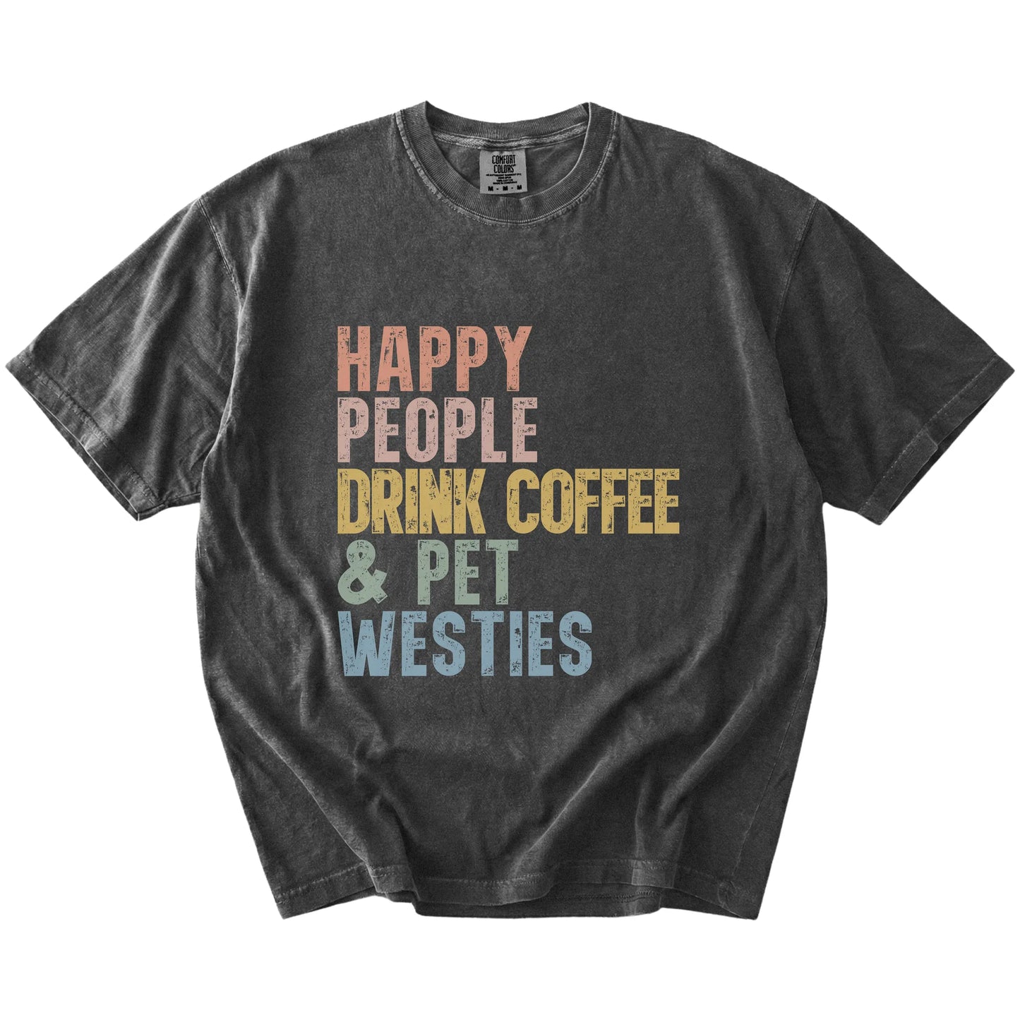 Westie with coffee and “Happy People Drink Coffee and Pet Dogs” lettering on a Pepper Comfort Colors® T-shirt