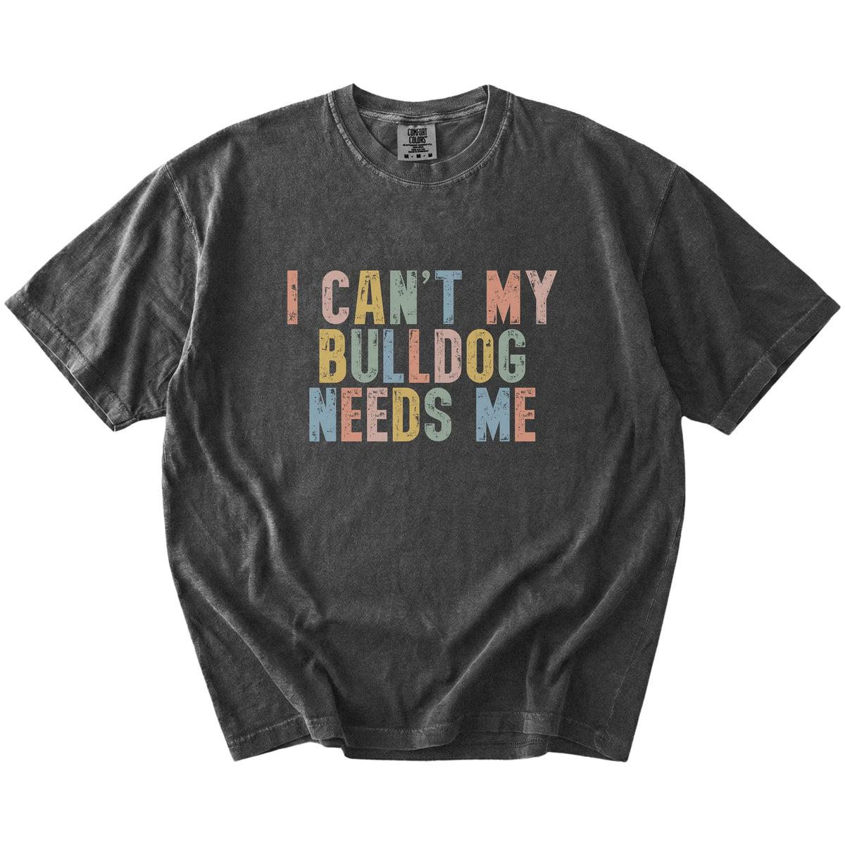 Bulldog with “I Can’t, My Dog Needs Me” lettering on a Pepper Comfort Colors® T-shirt