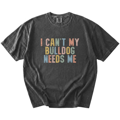 Bulldog with “I Can’t, My Dog Needs Me” lettering on a Pepper Comfort Colors® T-shirt