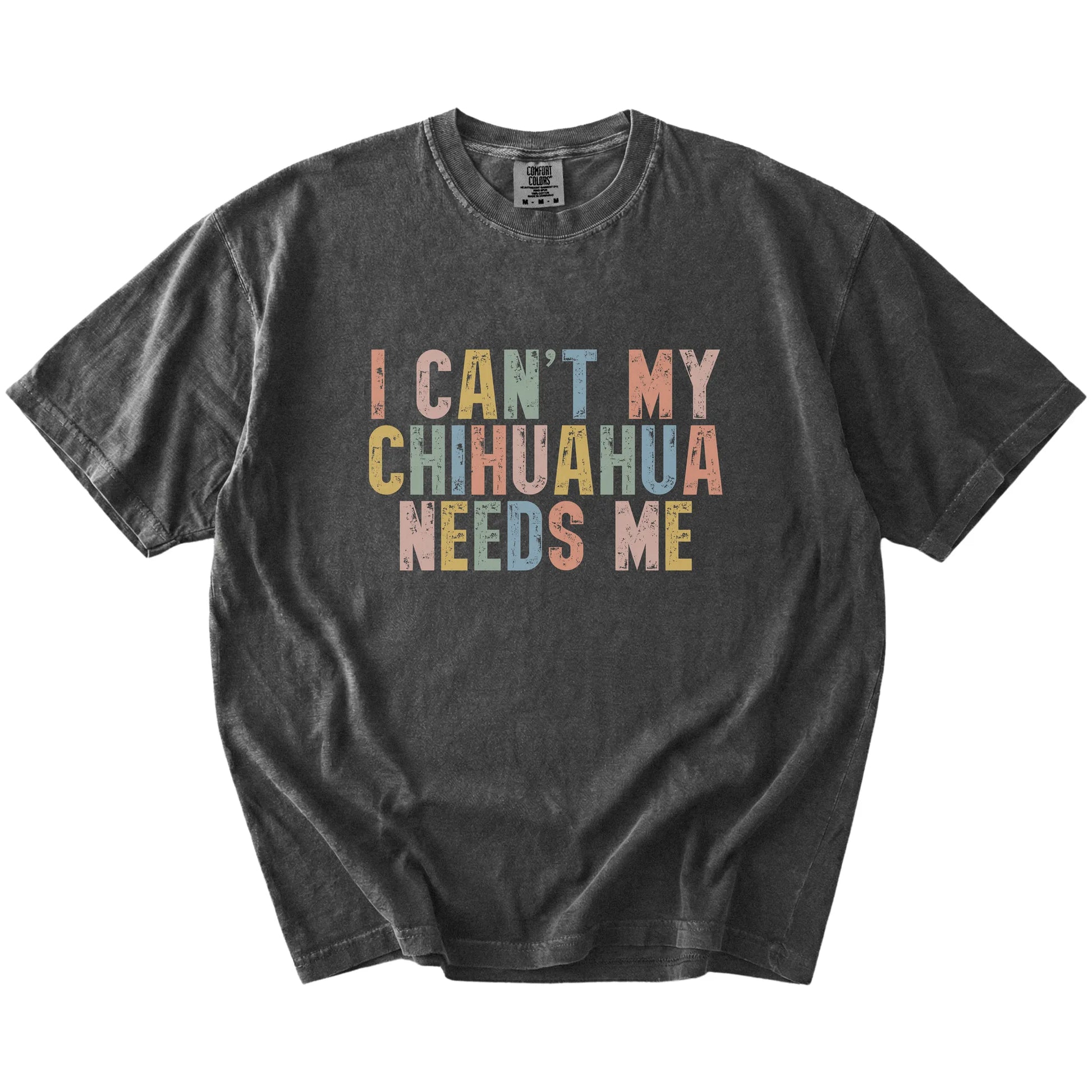 Chihuahua with “I Can’t, My Dog Needs Me” lettering on a Pepper Comfort Colors® T-shirt