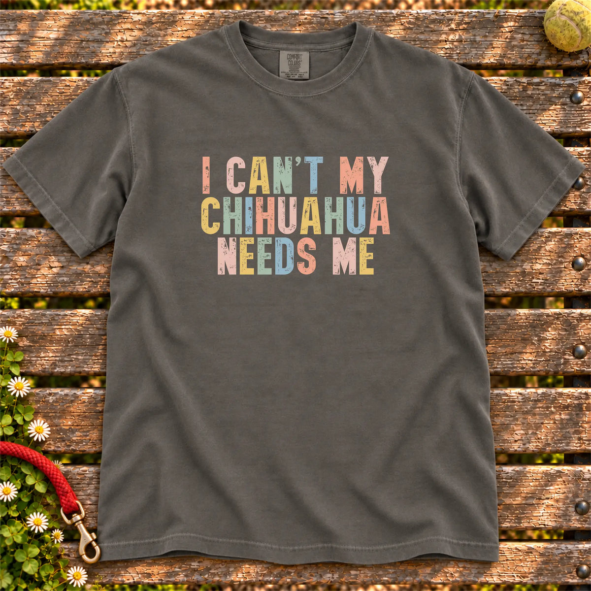 I Can't My Chihuahua Needs Me T-Shirt in Pepper