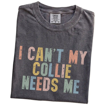 Folded Pepper Comfort Colors® T-shirt showing Collie with “I Can’t, My Dog Needs Me” lettering