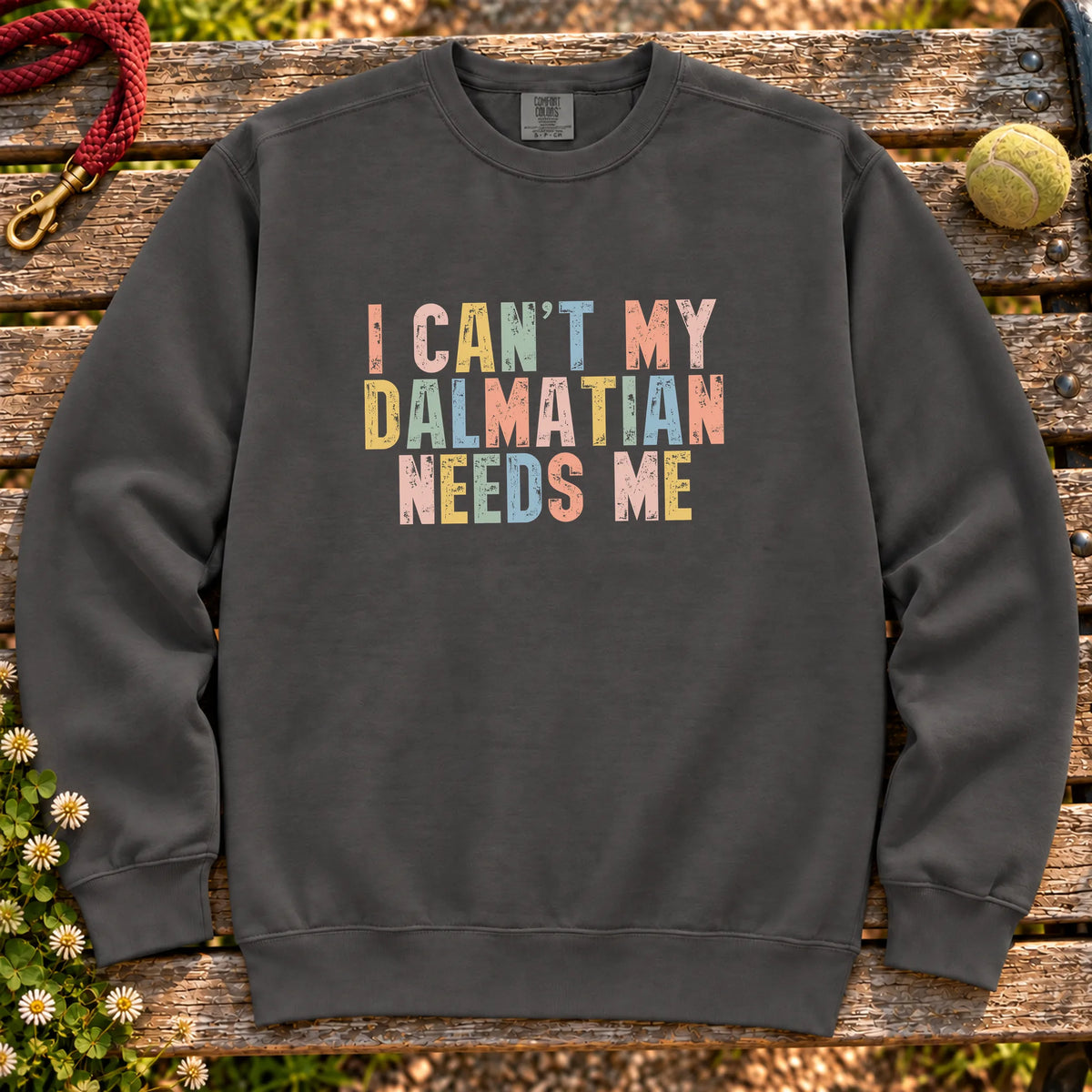 I Can't My Dalmatian Needs Me text design on a Pepper Comfort Colors sweatshirt