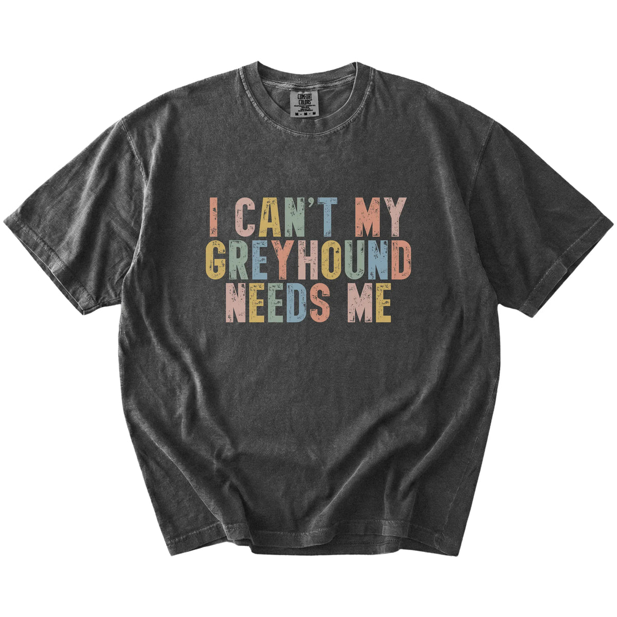 Greyhound with “I Can’t, My Dog Needs Me” lettering on a Pepper Comfort Colors® T-shirt