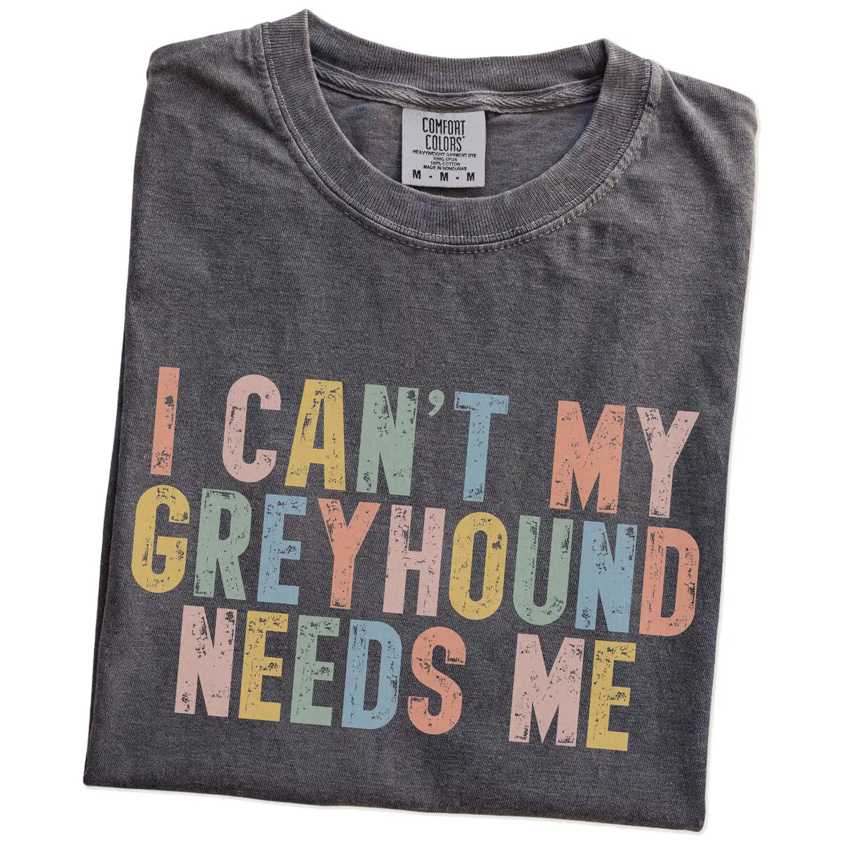 Folded Pepper Comfort Colors® T-shirt showing Greyhound with “I Can’t, My Dog Needs Me” lettering