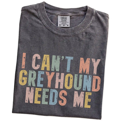 Folded Pepper Comfort Colors® T-shirt showing Greyhound with “I Can’t, My Dog Needs Me” lettering