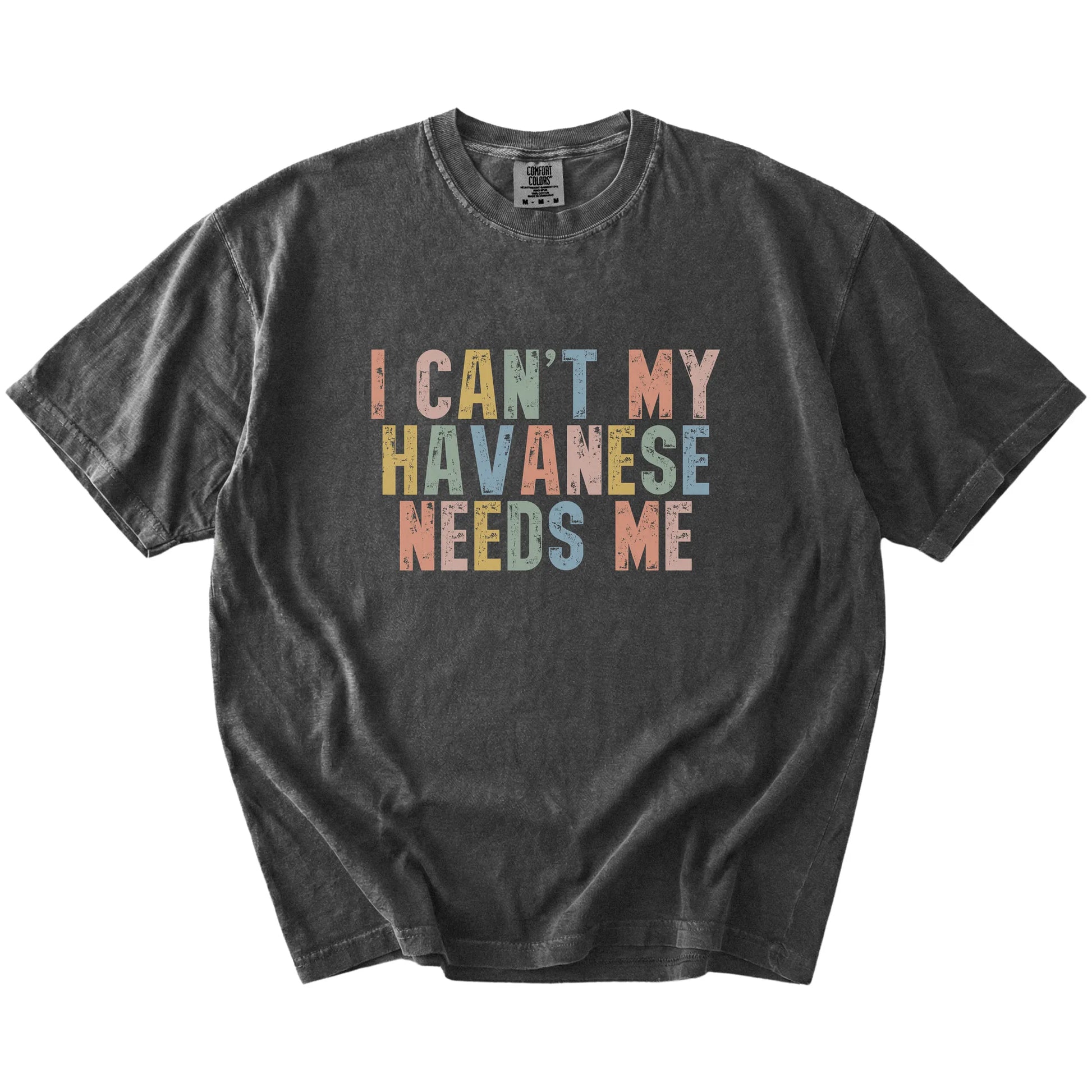 Havanese with “I Can’t, My Dog Needs Me” lettering on a Pepper Comfort Colors® T-shirt