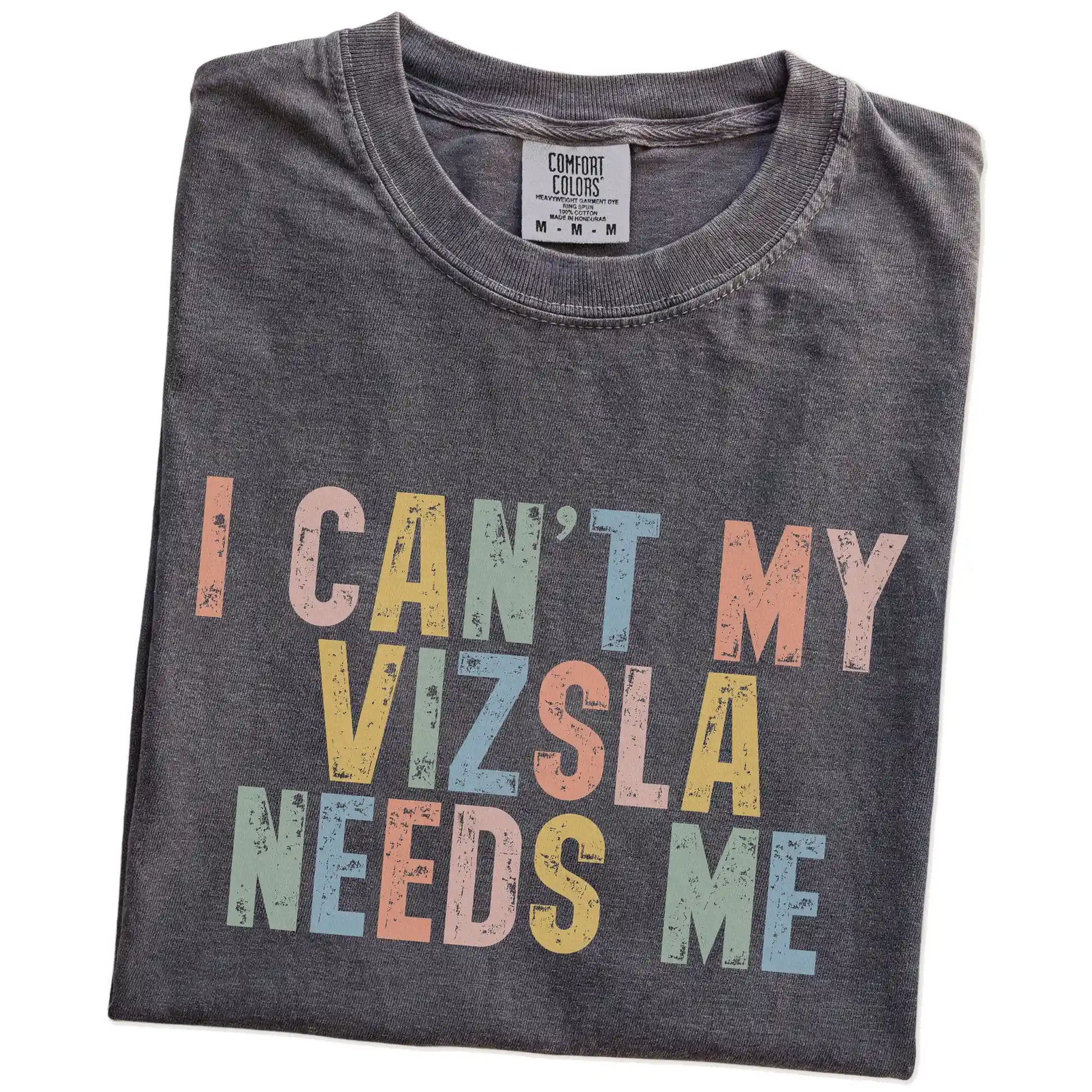 Folded Pepper Comfort Colors® T-shirt showing Vizsla with “I Can’t, My Dog Needs Me” lettering